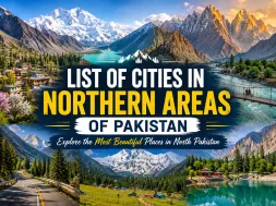 List of Cities in Northern Areas of Pakistan and the Best Places to Visit