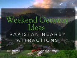 Weekend Getaway Ideas Pakistan Nearby Attractions